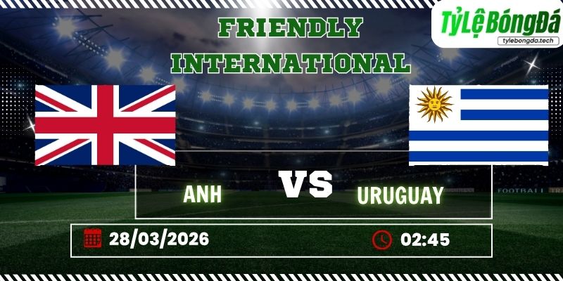 Soi kèo tỷ lệ bóng đá England vs Uruguay, 02h45 ngày 28/03 – Giao hữu quốc tế