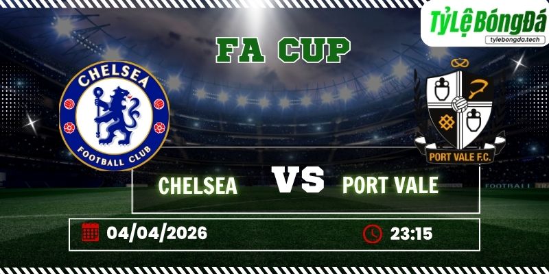 Soi kèo tỷ lệ bóng đá Chelsea vs Port Vale, 23h15 ngày 04/04 – FA Cup