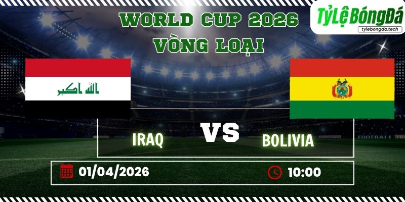 Soi kèo tỷ lệ bóng đá Iraq vs Bolivia, 10h00 ngày 01/04 – Vòng loại World Cup 2026