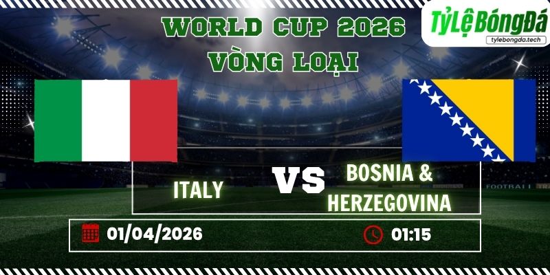 Tỷ lệ bóng đá Bosnia vs Italy 01h45 ngày 01/04 - Vòng loại World Cup