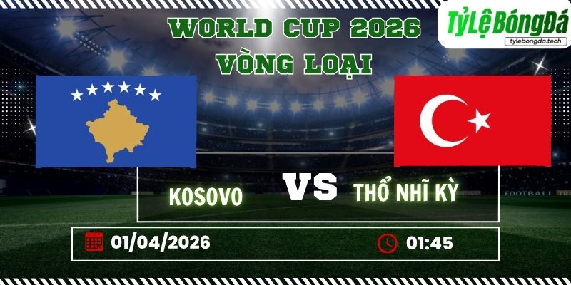 Tỷ lệ bóng đá Kosovo vs Thổ Nhĩ Kỳ 01h45 ngày 1/4 - World Cup vòng loại