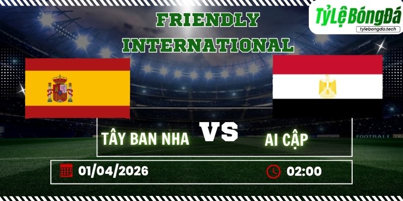 Tỷ lệ bóng đá Tây Ban Nha vs Ai Cập 02h00 ngày 01/04 - Giao hữu Quốc tế