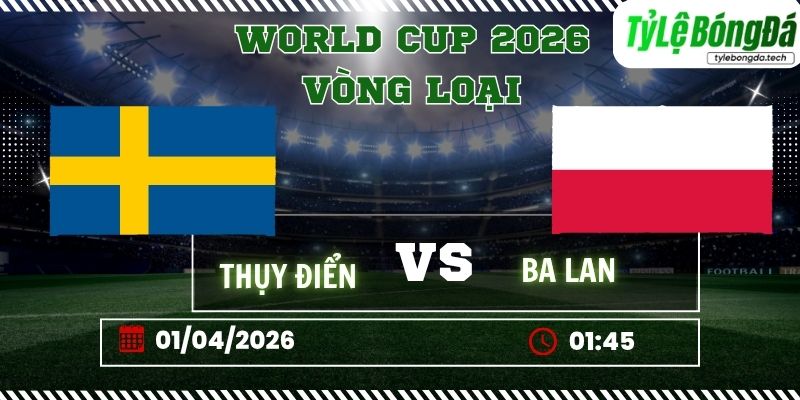Tỷ lệ bóng đá Thụy Điển vs Ba Lan 01h45 ngày 01/04 - World Cup Vòng Loại