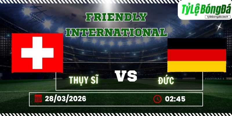Soi kèo tỷ lệ bóng đá Thụy Sĩ vs Đức 02h45 ngày 28/03 - Giao hữu quốc tế