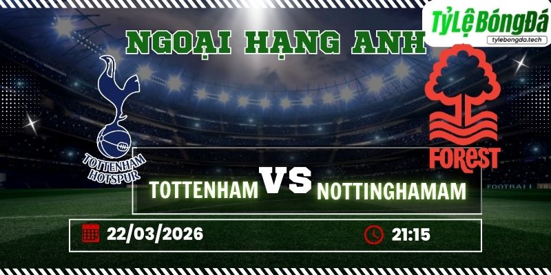 Soi kèo tỷ lệ bóng đá Tottenham vs Nottingham, 21h15 ngày 22/03 – Premier League