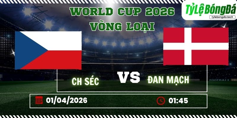 Tỷ lệ bóng đá CH Séc vs Đan Mạch 01h45 ngày 02/04 – Vòng loại World Cup 2026