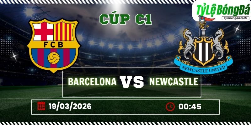Tỷ lệ bóng đá Barcelona vs Newcastle 00h45 ngày 19/03 – Cúp C1