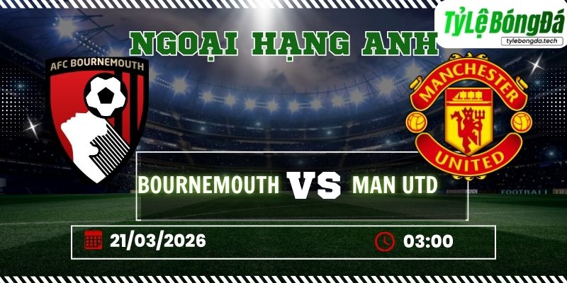 Soi kèo tỷ lệ bóng đá Bournemouth vs Manchester United 03h00 ngày 21/03 - Ngoại hạng Anh