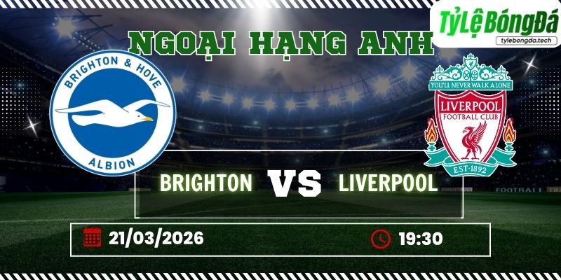 Soi kèo tỷ lệ bóng đá Brighton vs Liverpool 19h30 ngày 21/03 - Ngoại hạng Anh