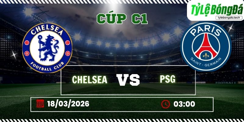 Tỷ lệ bóng đá Chelsea vs PSG 03h00 ngày 18/3 - Champions League