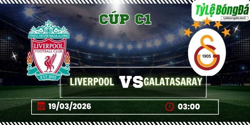 Soi kèo tỷ lệ bóng đá Liverpool vs Galatasaray 03h00 ngày 19/03 - Cúp C1