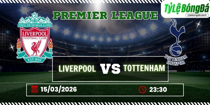 Tỷ lệ bóng đá Liverpool vs Tottenham 23h30 ngày 15/3 - Ngoại hạng Anh