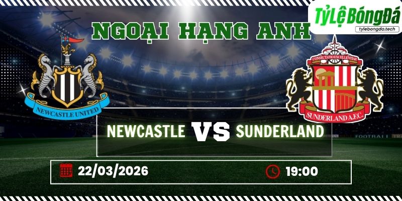 Soi kèo tỷ lệ bóng đá Newcastle vs Sunderland 19h00 ngày 22/03 – Premier League
