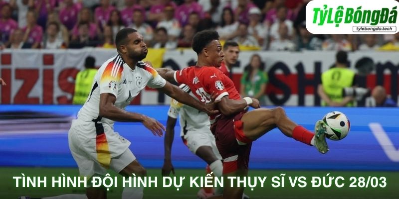 Tình hình lực lượng Switzerland vs Germany