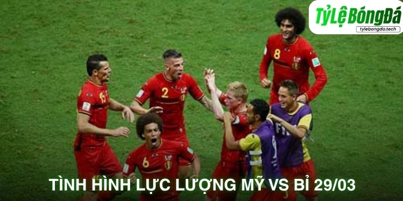 Tình hình lực lượng Mỹ vs Bỉ 29/03
