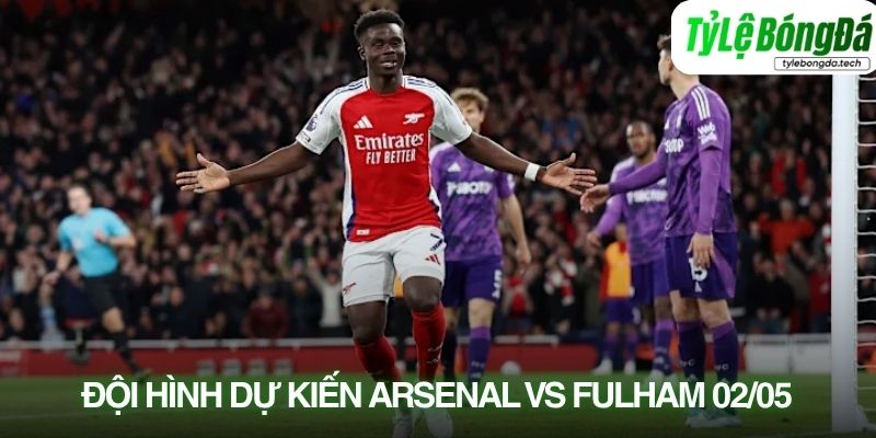 Tình hình lực lượng Arsenal vs Fulham 02/05