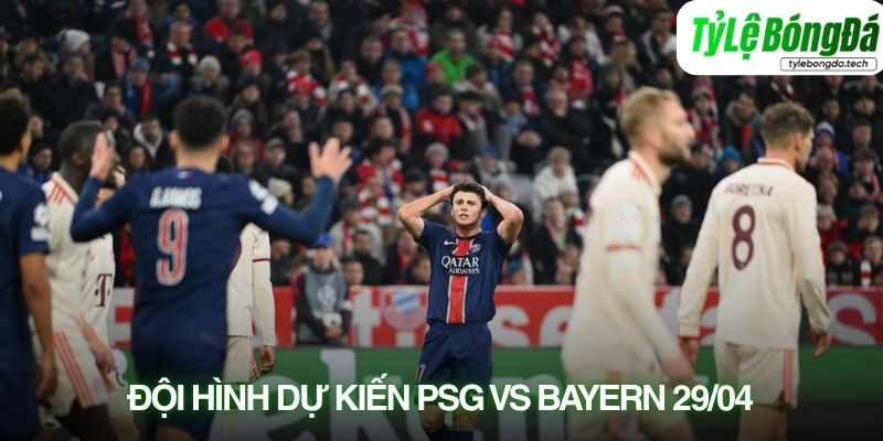 Tình hình lực lượng PSG vs Bayern Munich 29/04