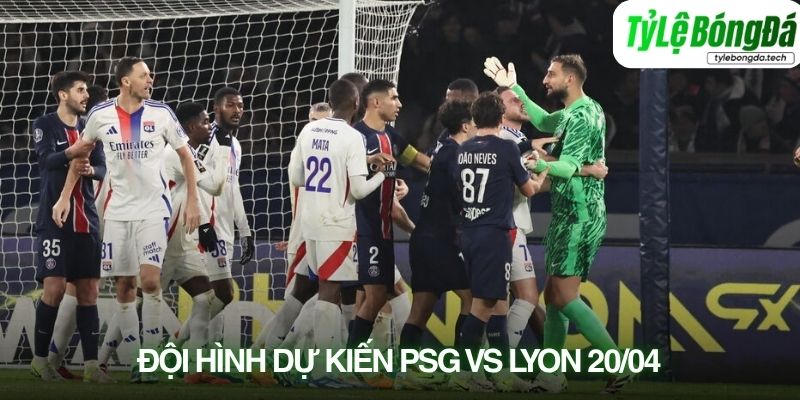 Tình hình lực lượng PSG vs Lyon 20/04