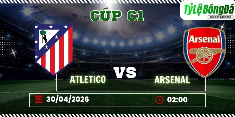 Soi kèo tỷ lệ bóng đá Atletico Madrid vs Arsenal, 02h00 ngày 30/04 – Cúp C1