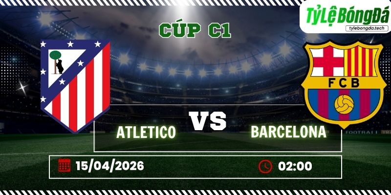 Soi kèo tỷ lệ bóng đá Atlético Madrid vs Barcelona 02h00 ngày 15/04 - Cúp C1