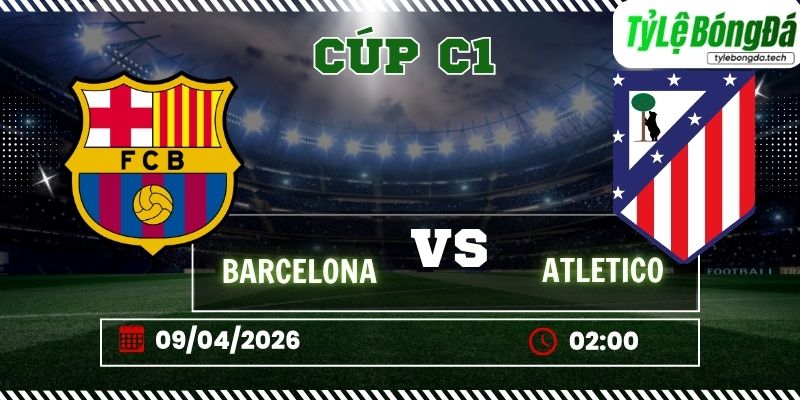 Soi kèo tỷ lệ bóng đá Barcelona vs Atletico 02h00 ngày 09/04 - Cúp C1