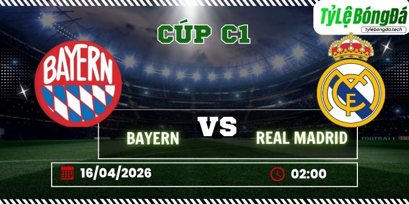 Tỷ lệ bóng đá Bayern vs Real Madrid 02h00 ngày 16/04 - Cúp C1