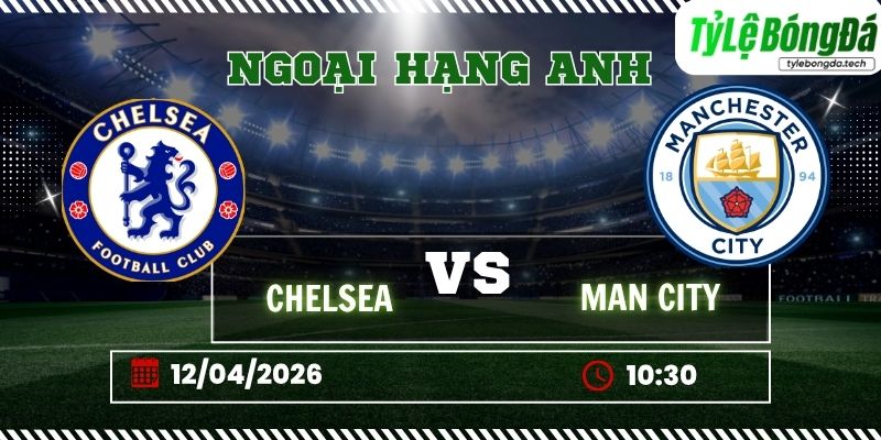 Soi kèo tỷ lệ bóng đá Chelsea vs Manchester City, 22h30 ngày 12/04 – Ngoại hạng Anh