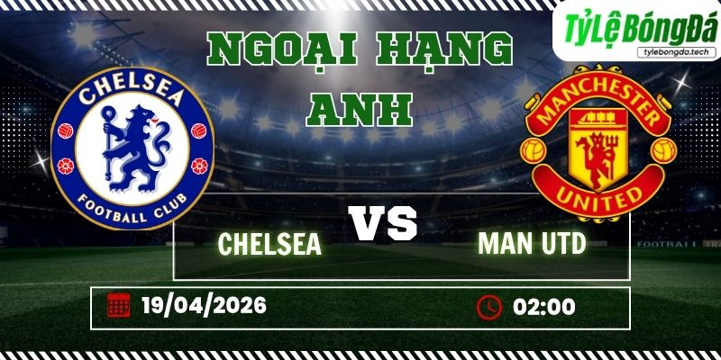 Soi kèo tỷ lệ bóng đá Chelsea vs Man Utd 02h00 ngày 19/04 - Ngoại hạng Anh