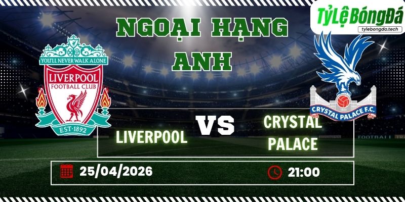 Tỷ lệ bóng đá Liverpool vs Crystal Palace 21h00 ngày 25/04 – Ngoại hạng Anh