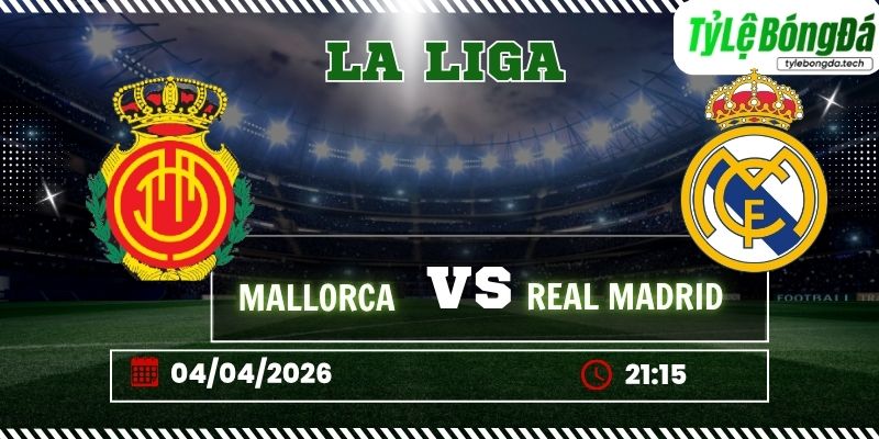 Soi kèo tỷ lệ bóng đá Real Mallorca vs Real Madrid 21h15 ngày 04/04 – La Liga
