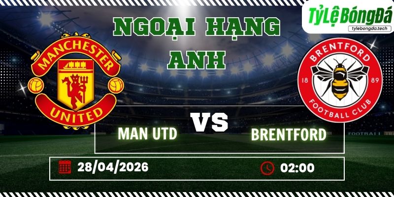Soi kèo tỷ lệ bóng đá Man Utd vs Brentford, 02h00 ngày 28/04 – Ngoại hạng Anh
