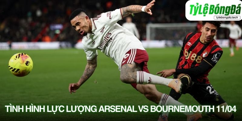 Tình hình lực lượng Arsenal vs Bournemouth 11/04