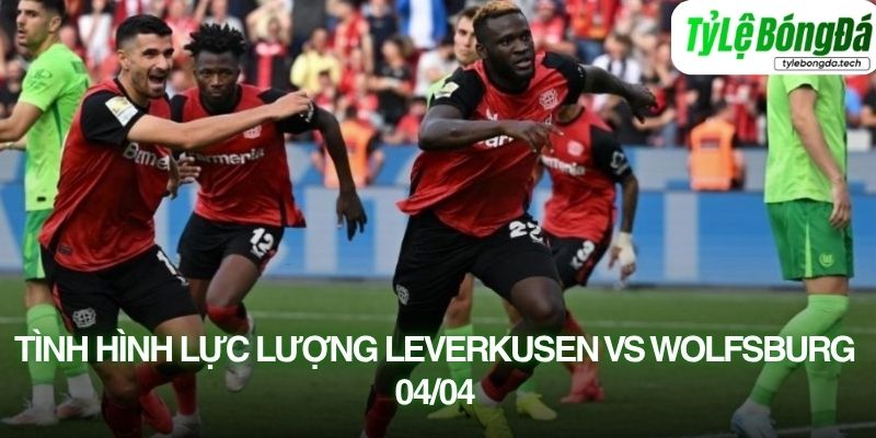 Tình hình lực lượng Bayer Leverkusen vs Wolfsburg 04/04