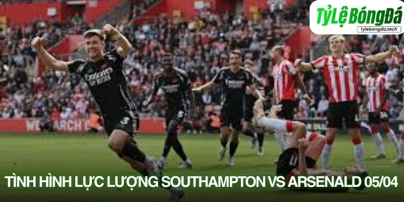 Tình hình lực lượng Southampton vs Arsenal 05/04